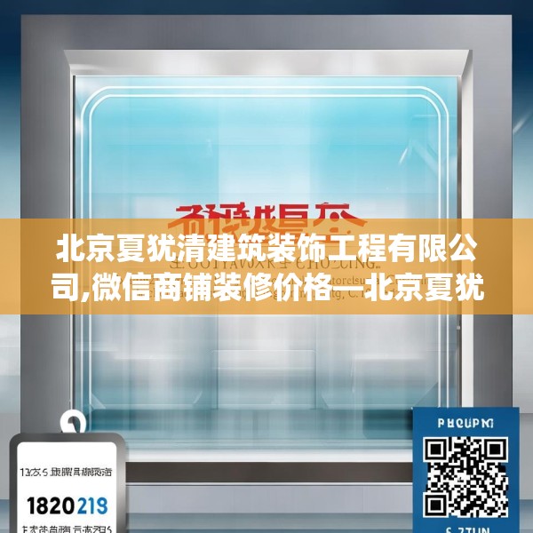 北京夏犹清建筑装饰工程有限公司,微信商铺装修价格—北京夏犹清建筑装饰工程有限公司132.a8b9c12fgy.19dsfds