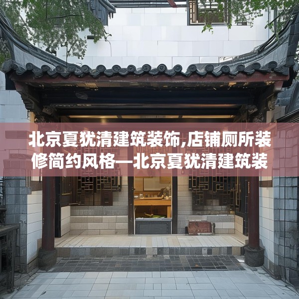 北京夏犹清建筑装饰,店铺厕所装修简约风格—北京夏犹清建筑装饰337.a213b214c217fgy.224poiy