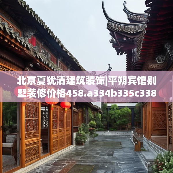 北京夏犹清建筑装饰|平朔宾馆别墅装修价格458.a334b335c338fgy.345wew