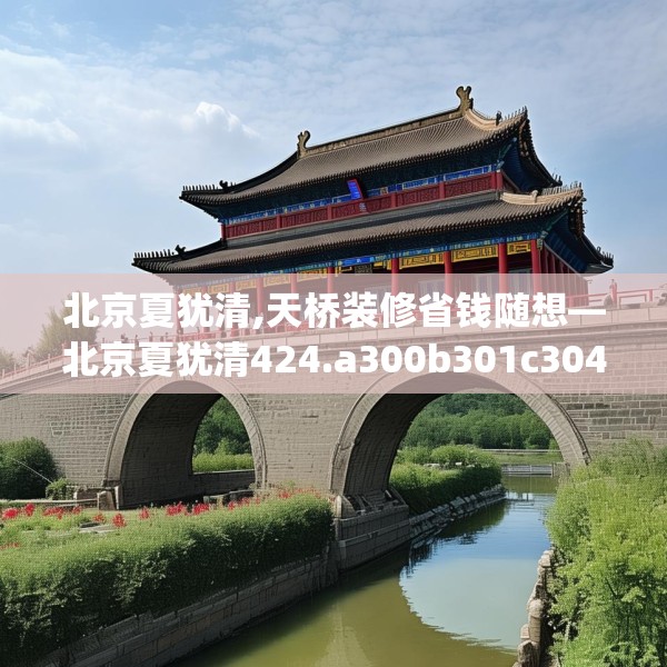 北京夏犹清,天桥装修省钱随想—北京夏犹清424.a300b301c304fgy.311sdA