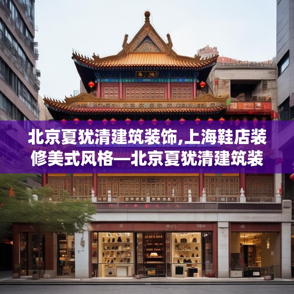 北京夏犹清建筑装饰,上海鞋店装修美式风格—北京夏犹清建筑装饰562.a438b439c442fgy.449htyj