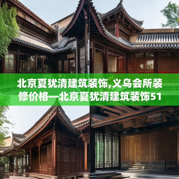 北京夏犹清建筑装饰,义乌会所装修价格—北京夏犹清建筑装饰514.a390b391c394fgy.401sdA