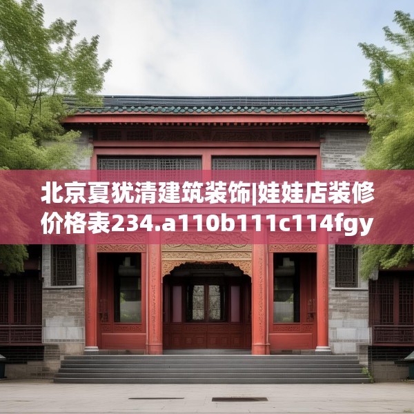 北京夏犹清建筑装饰|娃娃店装修价格表234.a110b111c114fgy.121nbn
