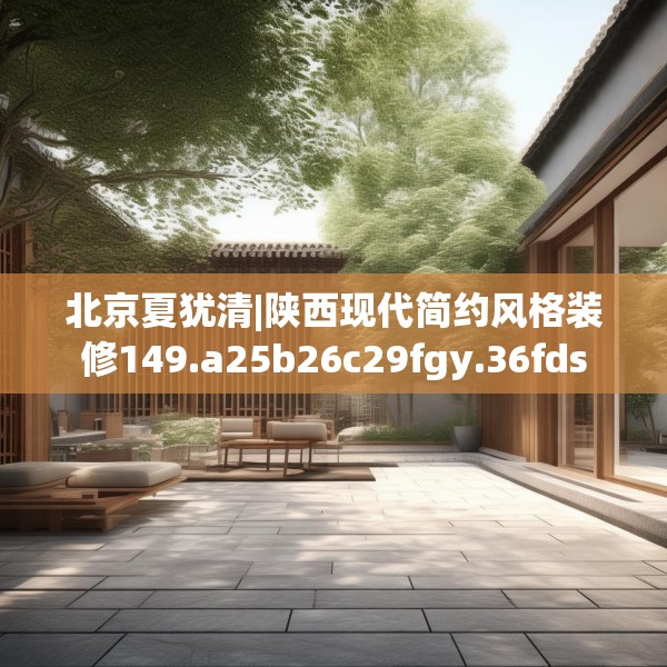 北京夏犹清|陕西现代简约风格装修149.a25b26c29fgy.36fds