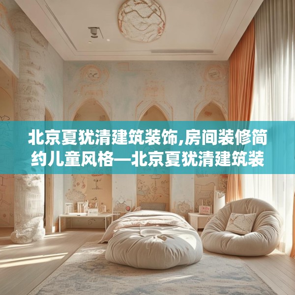 北京夏犹清建筑装饰,房间装修简约儿童风格—北京夏犹清建筑装饰163.a39b40c43fgy.50jhhj
