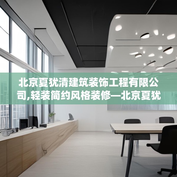 北京夏犹清建筑装饰工程有限公司,轻装简约风格装修—北京夏犹清建筑装饰工程有限公司133.a9b10c13fgy.20fdsfds