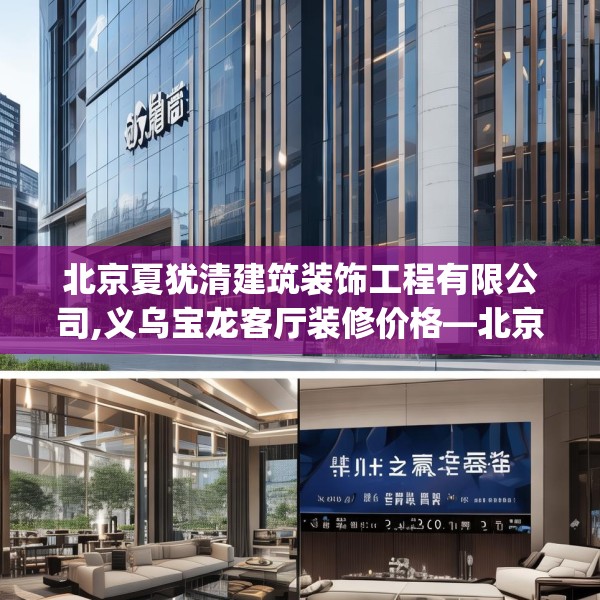 北京夏犹清建筑装饰工程有限公司,义乌宝龙客厅装修价格—北京夏犹清建筑装饰工程有限公司401.a277b278c281fgy.288fds