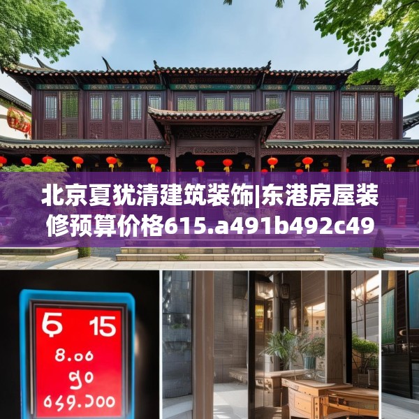 北京夏犹清建筑装饰|东港房屋装修预算价格615.a491b492c495fgy.502uyk