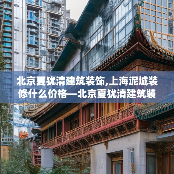 北京夏犹清建筑装饰,上海泥城装修什么价格—北京夏犹清建筑装饰460.a336b337c340fgy.347sdA