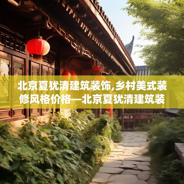 北京夏犹清建筑装饰,乡村美式装修风格价格—北京夏犹清建筑装饰414.a290b291c294fgy.301nbn