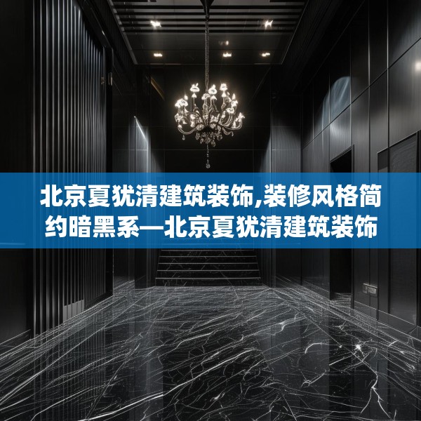 北京夏犹清建筑装饰,装修风格简约暗黑系—北京夏犹清建筑装饰142.a18b19c22fgy.29dewqe