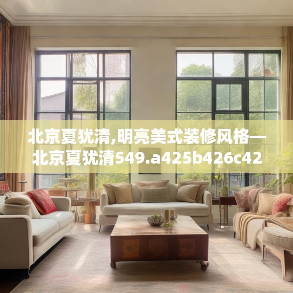 北京夏犹清,明亮美式装修风格—北京夏犹清549.a425b426c429fgy.436fghfd