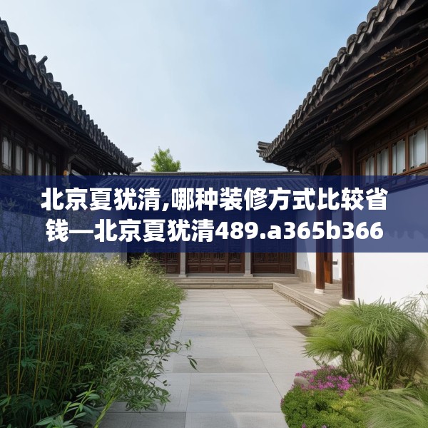 北京夏犹清,哪种装修方式比较省钱—北京夏犹清489.a365b366c369fgy.376uyk
