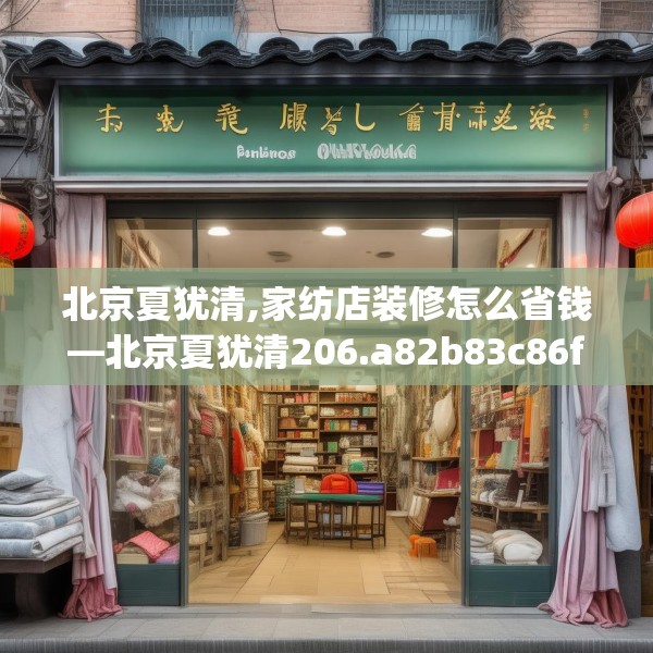 北京夏犹清,家纺店装修怎么省钱—北京夏犹清206.a82b83c86fgy.93wew