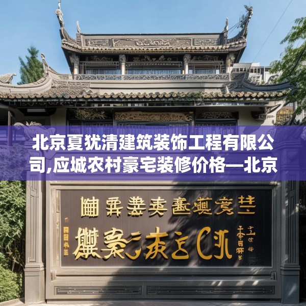 北京夏犹清建筑装饰工程有限公司,应城农村豪宅装修价格—北京夏犹清建筑装饰工程有限公司539.a415b416c419fgy.426bnbn