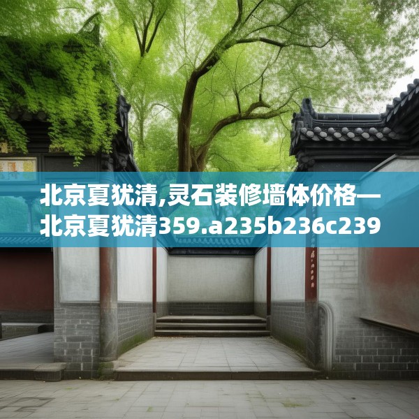 北京夏犹清,灵石装修墙体价格—北京夏犹清359.a235b236c239fgy.246bnbn