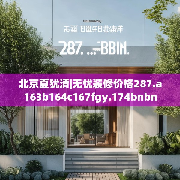 北京夏犹清|无忧装修价格287.a163b164c167fgy.174bnbn