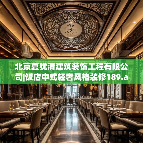 北京夏犹清建筑装饰工程有限公司|饭店中式轻奢风格装修189.a65b66c69fgy.76fghfd