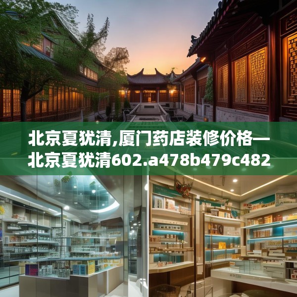 北京夏犹清,厦门药店装修价格—北京夏犹清602.a478b479c482fgy.489wew