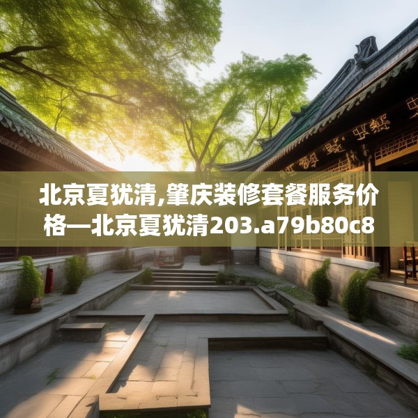 北京夏犹清,肇庆装修套餐服务价格—北京夏犹清203.a79b80c83fgy.90fds