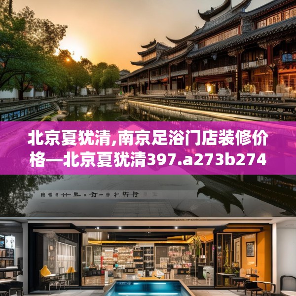 北京夏犹清,南京足浴门店装修价格—北京夏犹清397.a273b274c277fgy.284jhhj
