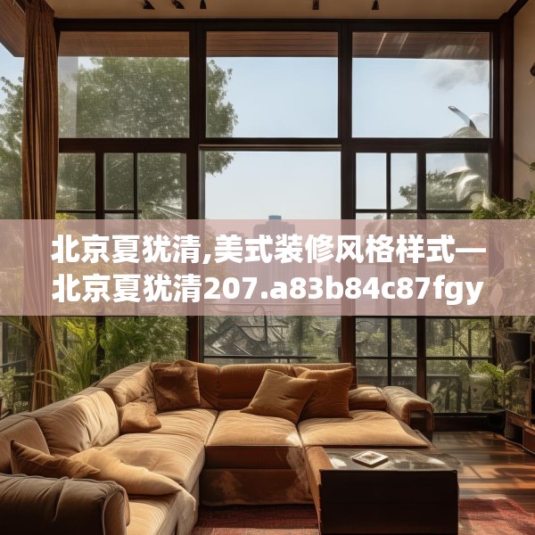 北京夏犹清,美式装修风格样式—北京夏犹清207.a83b84c87fgy.94fghfd