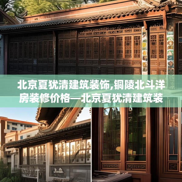 北京夏犹清建筑装饰,铜陵北斗洋房装修价格—北京夏犹清建筑装饰440.a316b317c320fgy.327wew