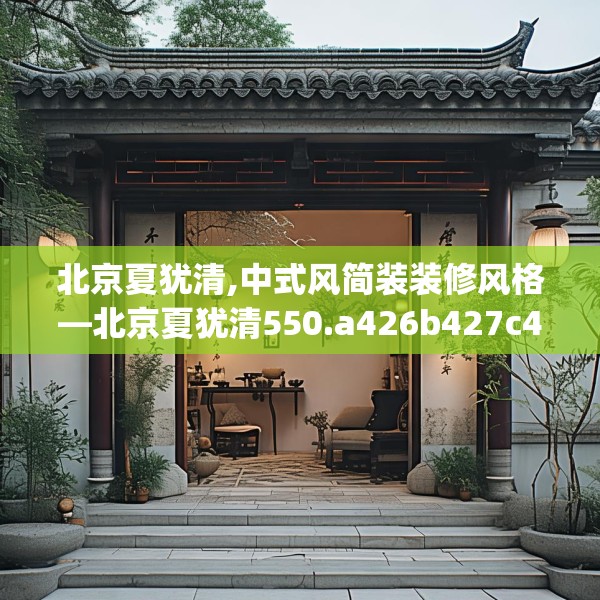 北京夏犹清,中式风简装装修风格—北京夏犹清550.a426b427c430fgy.437sdA