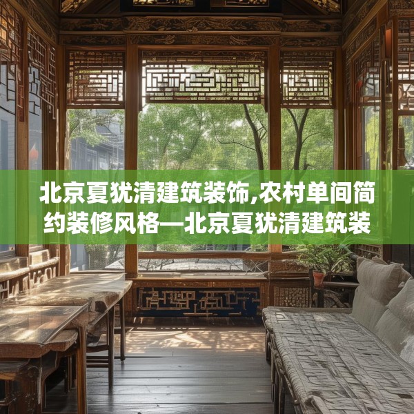 北京夏犹清建筑装饰,农村单间简约装修风格—北京夏犹清建筑装饰621.a497b498c501fgy508