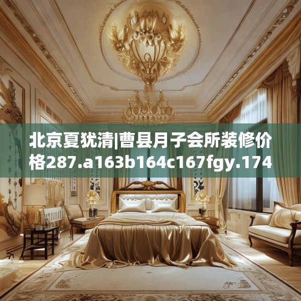 北京夏犹清|曹县月子会所装修价格287.a163b164c167fgy.174bnbn