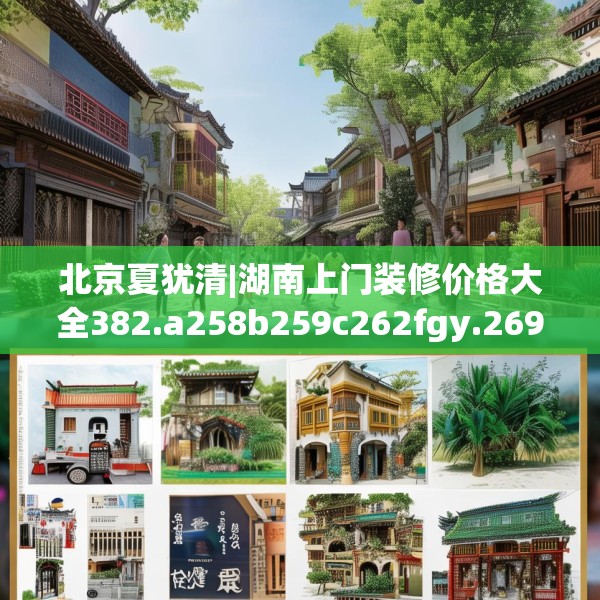 北京夏犹清|湖南上门装修价格大全382.a258b259c262fgy.269htyj
