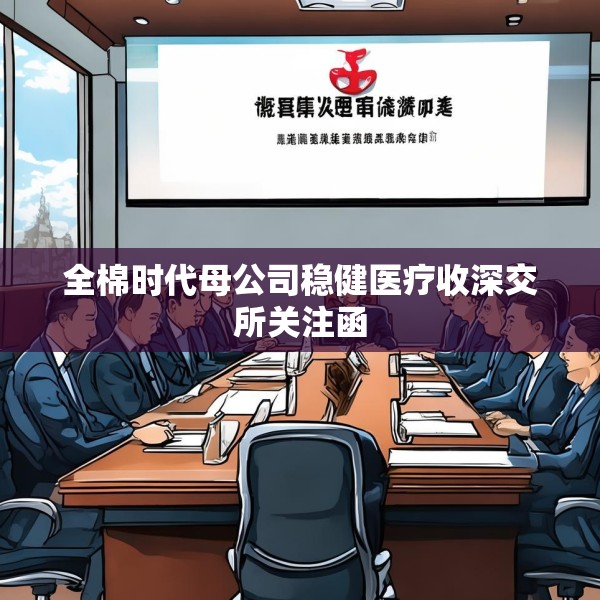 全棉时代母公司稳健医疗收深交所关注函
