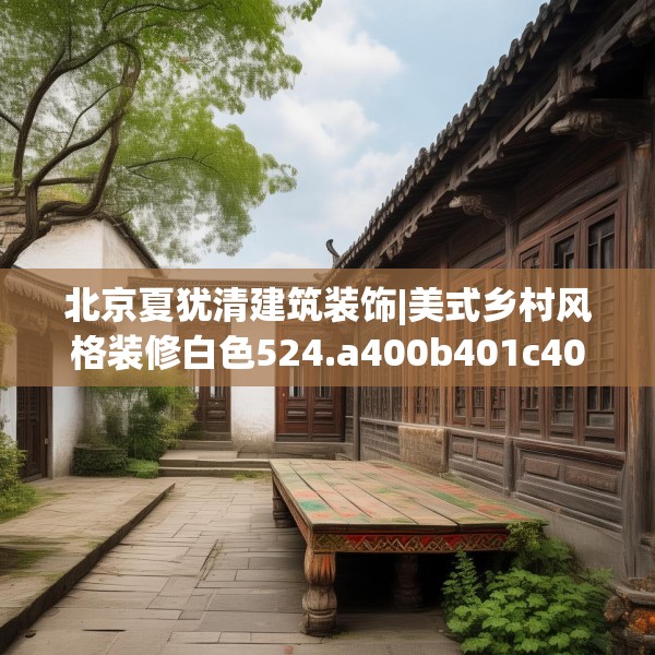 北京夏犹清建筑装饰|美式乡村风格装修白色524.a400b401c404fgy.41176662