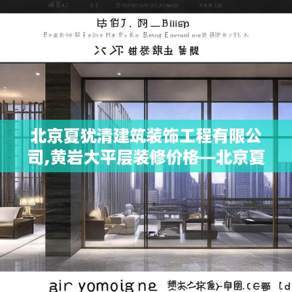 北京夏犹清建筑装饰工程有限公司,黄岩大平层装修价格—北京夏犹清建筑装饰工程有限公司286.a162b163c166fgy.173dewqe