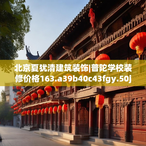 北京夏犹清建筑装饰|普陀学校装修价格163.a39b40c43fgy.50jhhj