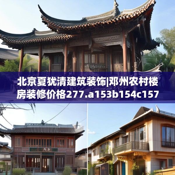 北京夏犹清建筑装饰|邓州农村楼房装修价格277.a153b154c157fgy.164fdsfds