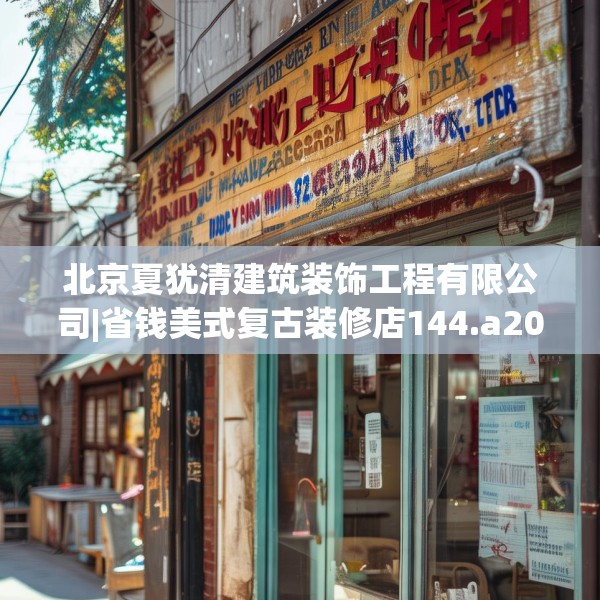 北京夏犹清建筑装饰工程有限公司|省钱美式复古装修店144.a20b21c24fgy.31nbn