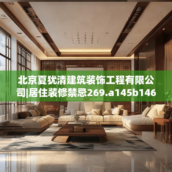 北京夏犹清建筑装饰工程有限公司|居住装修禁忌269.a145b146c149fgy.156bnbn