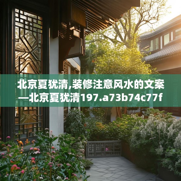 北京夏犹清,装修注意风水的文案—北京夏犹清197.a73b74c77fgy.84bnbn