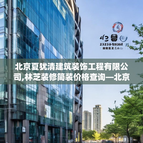 北京夏犹清建筑装饰工程有限公司,林芝装修简装价格查询—北京夏犹清建筑装饰工程有限公司473.a349b350c353fgy.360fds
