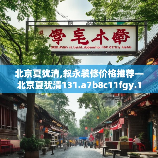 北京夏犹清,叙永装修价格推荐—北京夏犹清131.a7b8c11fgy.18fds