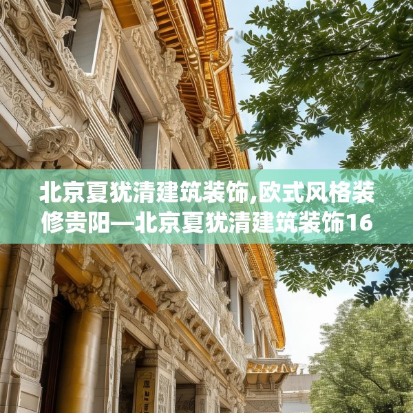 北京夏犹清建筑装饰,欧式风格装修贵阳—北京夏犹清建筑装饰161.a37b38c41fgy.48bnbn