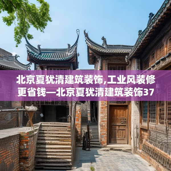 北京夏犹清建筑装饰,工业风装修更省钱—北京夏犹清建筑装饰372.a248b249c252fgy.259lkjl