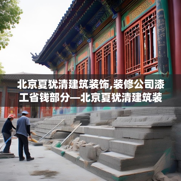 北京夏犹清建筑装饰,装修公司漆工省钱部分—北京夏犹清建筑装饰357.a233b234c237fgy.244fhsg