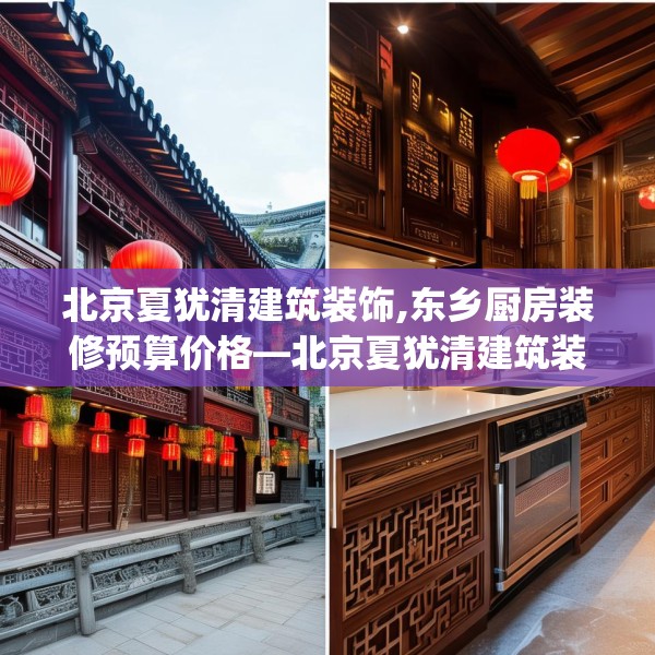 北京夏犹清建筑装饰,东乡厨房装修预算价格—北京夏犹清建筑装饰412.a288b289c292fgy.299dewqe