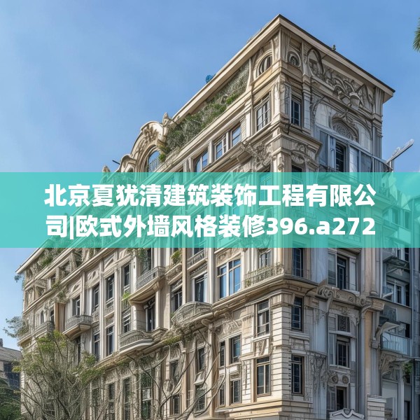 北京夏犹清建筑装饰工程有限公司|欧式外墙风格装修396.a272b273c276fgy.283nbn
