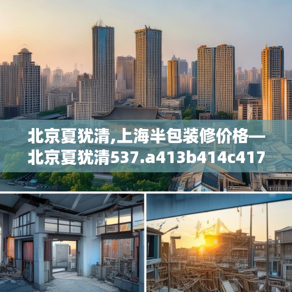 北京夏犹清,上海半包装修价格—北京夏犹清537.a413b414c417fgy.424fhsg