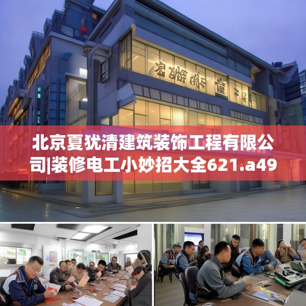 北京夏犹清建筑装饰工程有限公司|装修电工小妙招大全621.a497b498c501fgy508