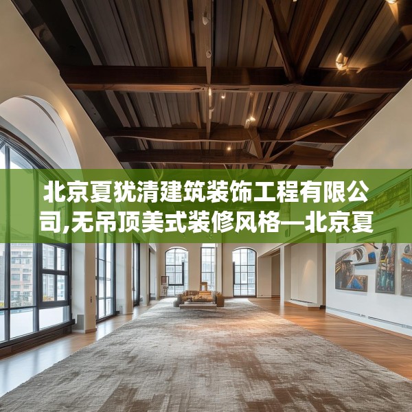 北京夏犹清建筑装饰工程有限公司,无吊顶美式装修风格—北京夏犹清建筑装饰工程有限公司428.a304b305c308fgy.315xczxv