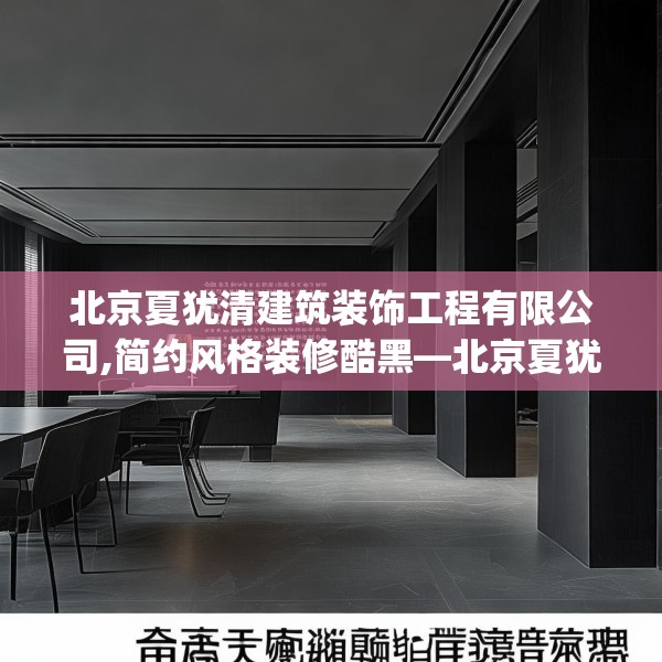 北京夏犹清建筑装饰工程有限公司,简约风格装修酷黑—北京夏犹清建筑装饰工程有限公司608.a484b485c488fgy.495xczxv